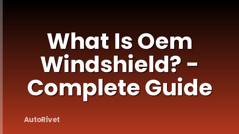 What Is Oem Windshield? - Complete Guide