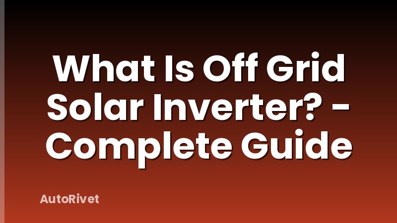 What Is Off Grid Solar Inverter? - Complete Guide