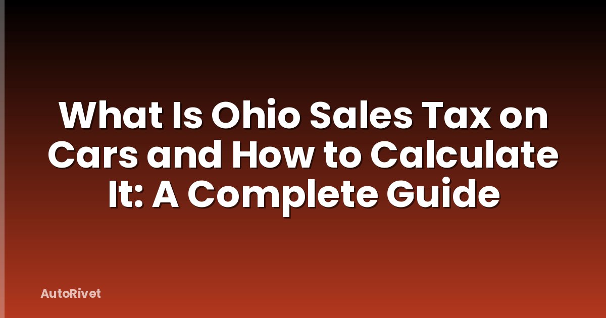 What Is Ohio Sales Tax on Cars and How to Calculate It: A Complete Guide