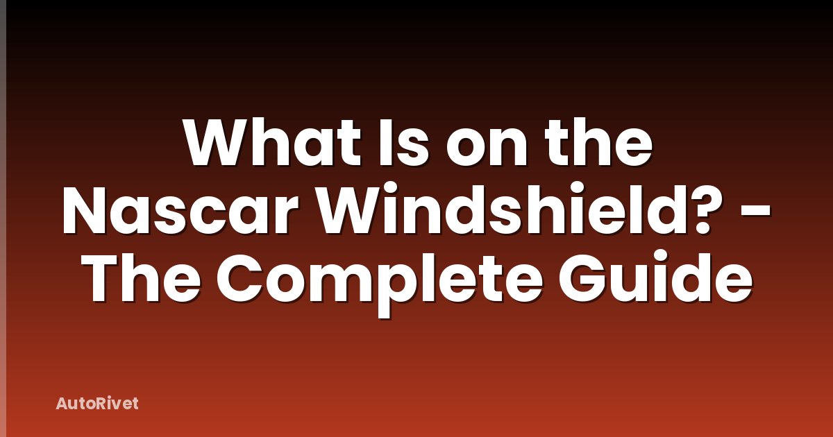 What Is on the Nascar Windshield? - The Complete Guide