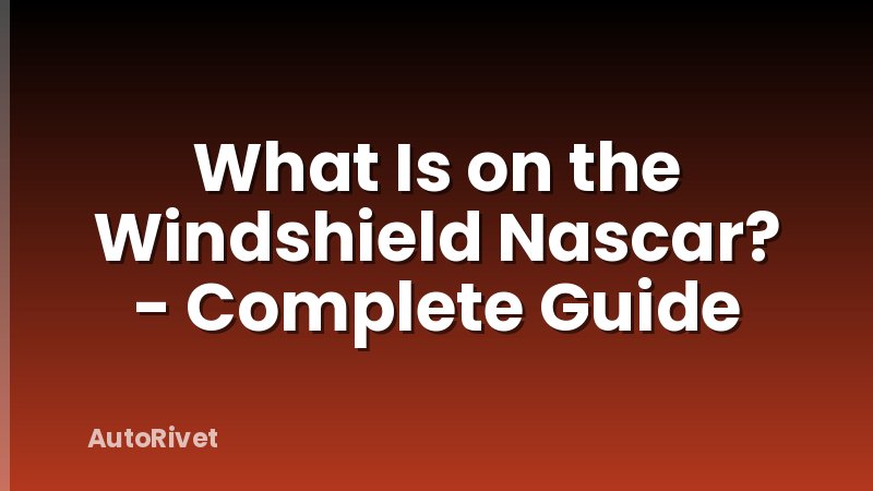 What Is on the Windshield Nascar? - Complete Guide