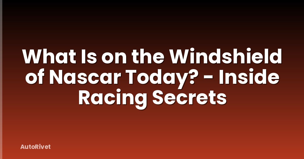 What Is on the Windshield of Nascar Today? - Inside Racing Secrets