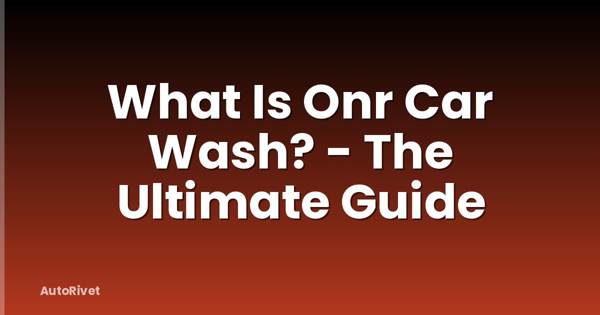 What Is Onr Car Wash? - The Ultimate Guide