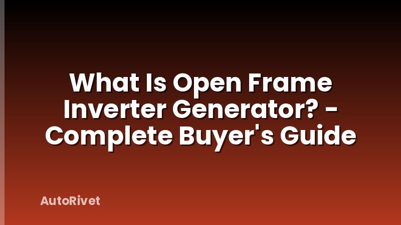 What Is Open Frame Inverter Generator? - Complete Buyer's Guide