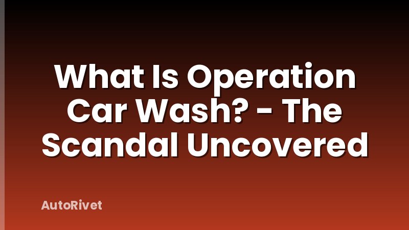 What Is Operation Car Wash? - The Scandal Uncovered