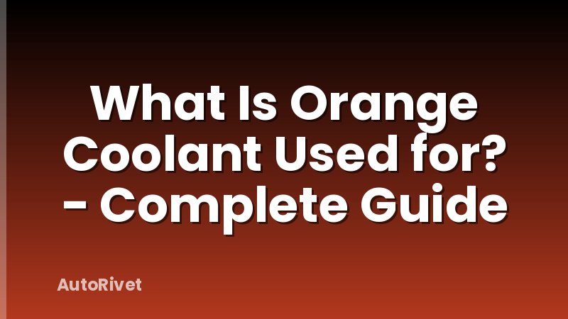 What Is Orange Coolant Used for? - Complete Guide