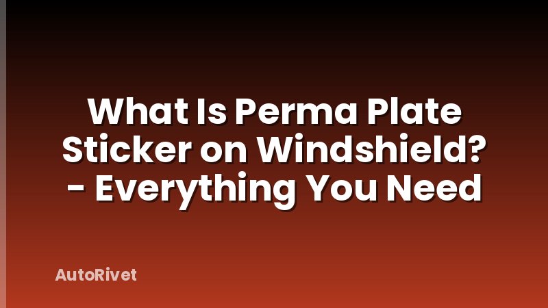 What Is Perma Plate Sticker on Windshield? - Everything You Need