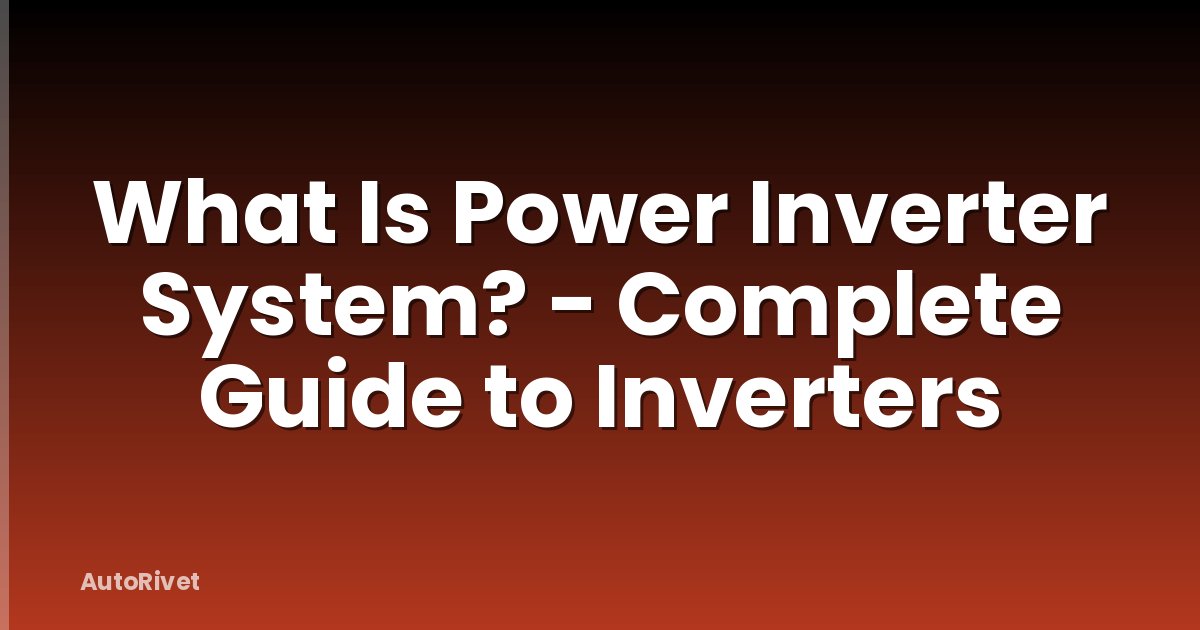 What Is Power Inverter System? - Complete Guide to Inverters