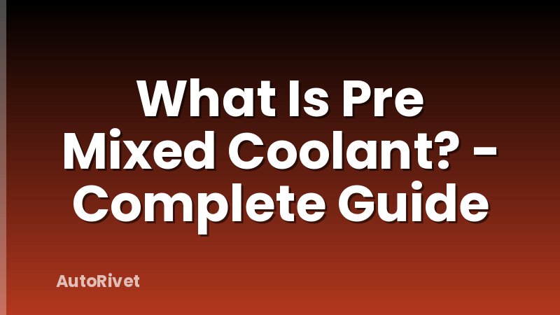 What Is Pre Mixed Coolant? - Complete Guide