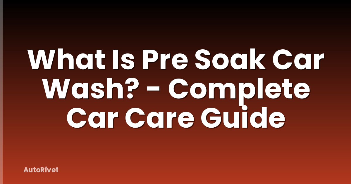 What Is Pre Soak Car Wash? - Complete Car Care Guide
