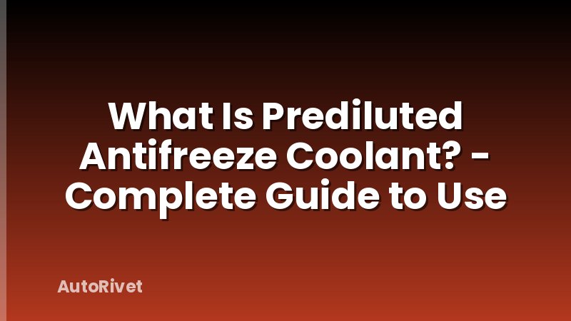 What Is Prediluted Antifreeze Coolant? - Complete Guide to Use