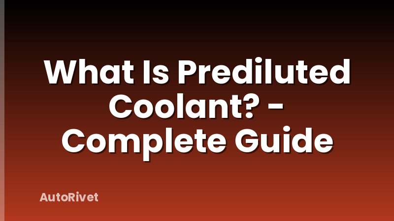 What Is Prediluted Coolant? - Complete Guide