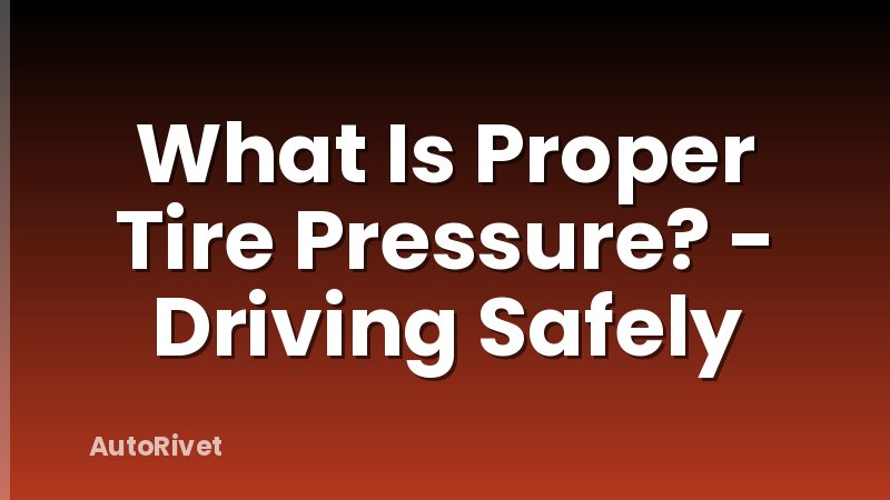 What Is Proper Tire Pressure? - Driving Safely