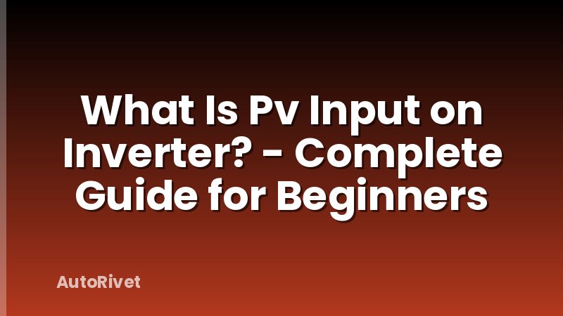 What Is Pv Input on Inverter? - Complete Guide for Beginners