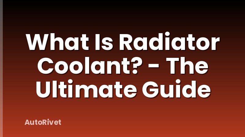 What Is Radiator Coolant? - The Ultimate Guide