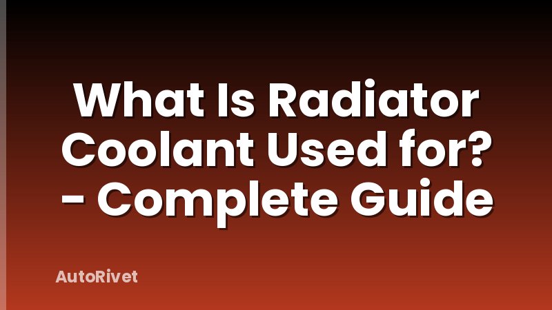 What Is Radiator Coolant Used for? - Complete Guide