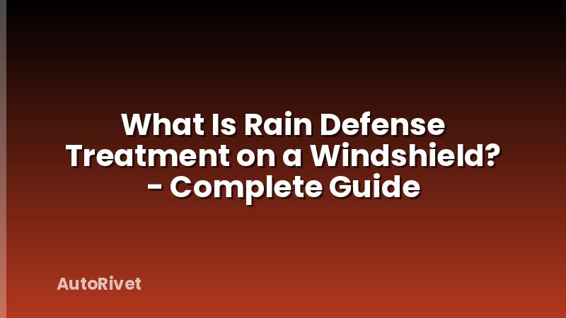 What Is Rain Defense Treatment on a Windshield? - Complete Guide