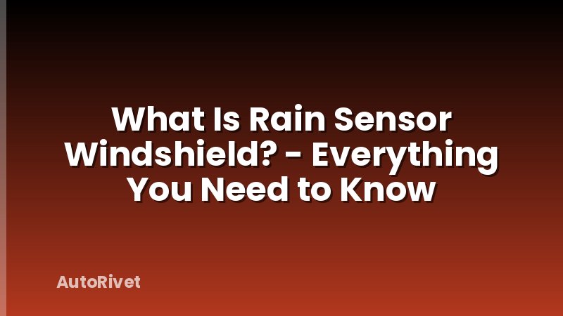 What Is Rain Sensor Windshield? - Everything You Need to Know