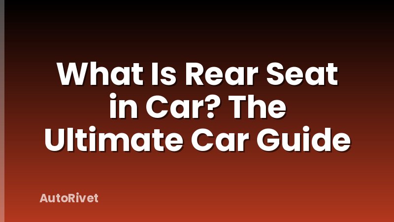 What Is Rear Seat in Car? The Ultimate Car Guide