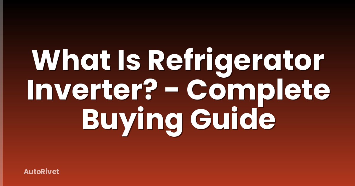 What Is Refrigerator Inverter? - Complete Buying Guide