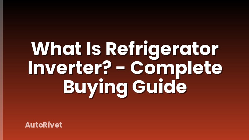 What Is Refrigerator Inverter? - Complete Buying Guide