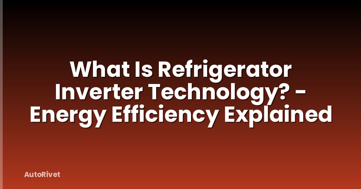 What Is Refrigerator Inverter Technology? - Energy Efficiency Explained