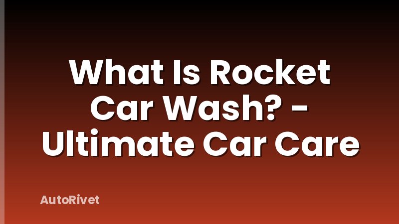 What Is Rocket Car Wash? - Ultimate Car Care