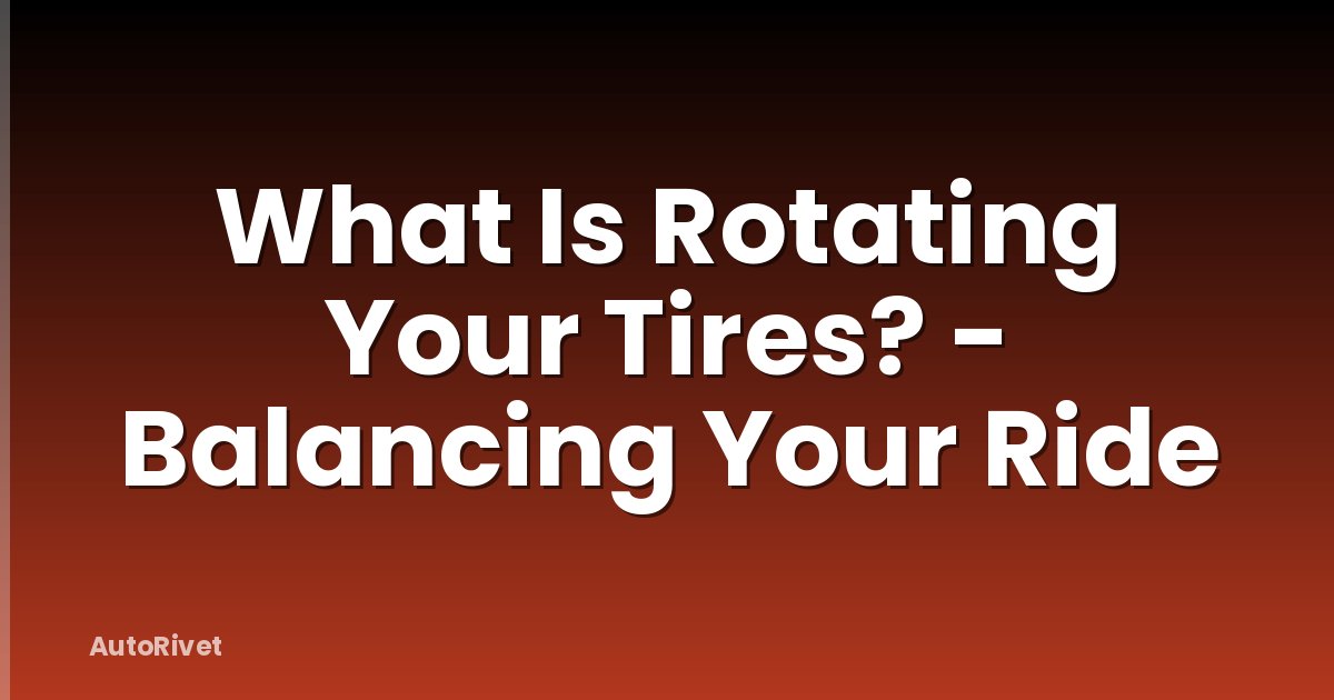 What Is Rotating Your Tires? - Balancing Your Ride