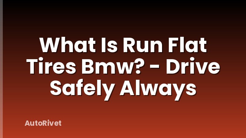 What Is Run Flat Tires Bmw? - Drive Safely Always