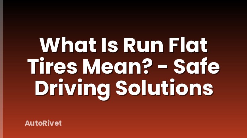 What Is Run Flat Tires Mean? - Safe Driving Solutions