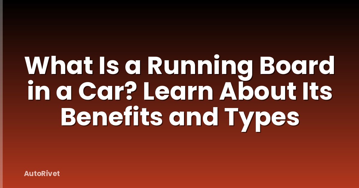 What Is a Running Board in a Car? Learn About Its Benefits and Types