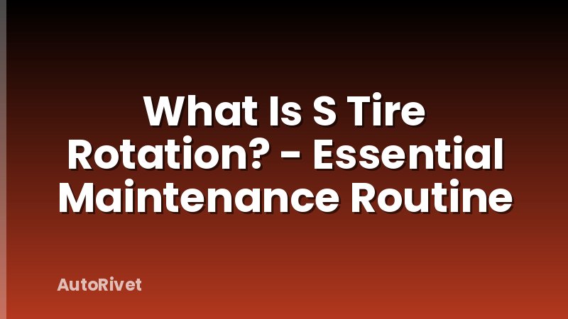 What Is S Tire Rotation? - Essential Maintenance Routine