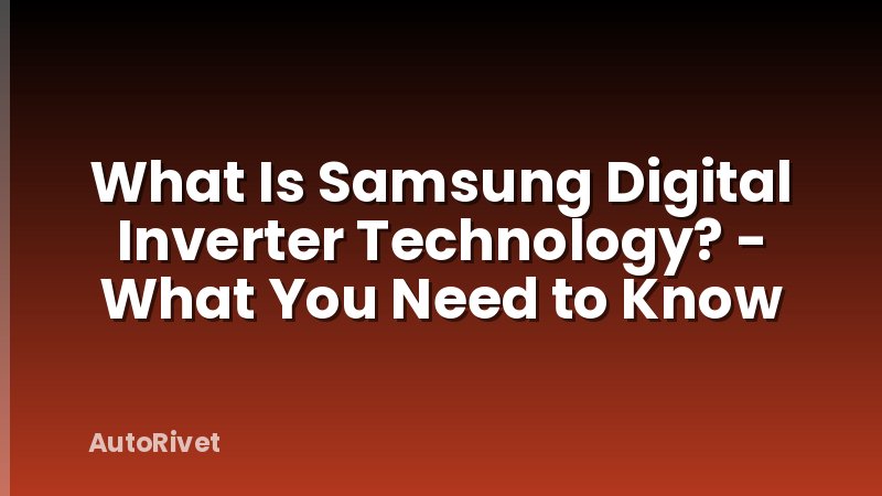 What Is Samsung Digital Inverter Technology? - What You Need to Know