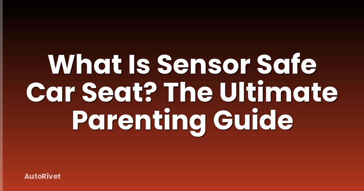 What Is Sensor Safe Car Seat? The Ultimate Parenting Guide