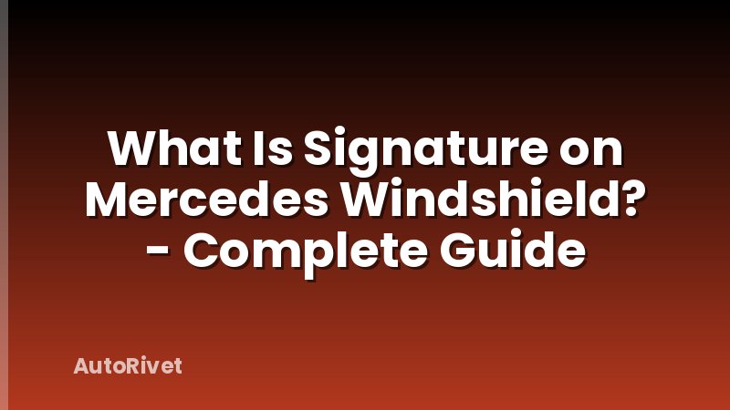 What Is Signature on Mercedes Windshield? - Complete Guide