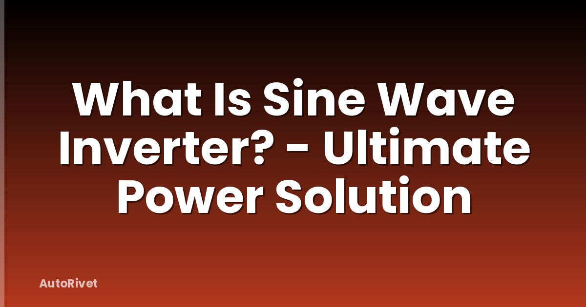 What Is Sine Wave Inverter? - Ultimate Power Solution
