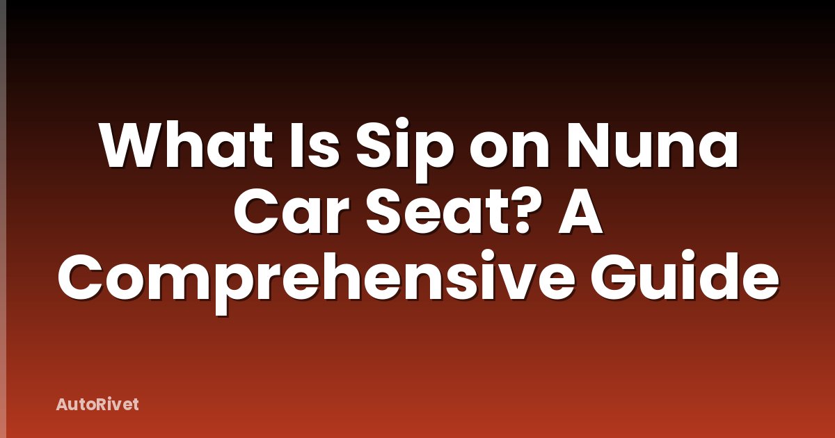 What Is Sip on Nuna Car Seat? A Comprehensive Guide
