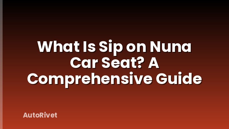 What Is Sip on Nuna Car Seat? A Comprehensive Guide