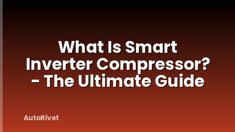 What Is Smart Inverter Compressor? - The Ultimate Guide