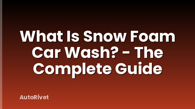 What Is Snow Foam Car Wash? - The Complete Guide