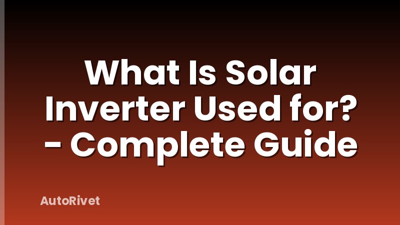 What Is Solar Inverter Used for? - Complete Guide