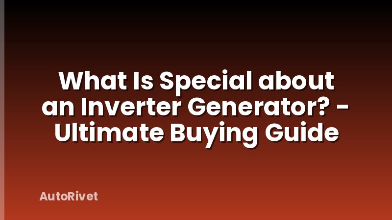 What Is Special about an Inverter Generator? - Ultimate Buying Guide