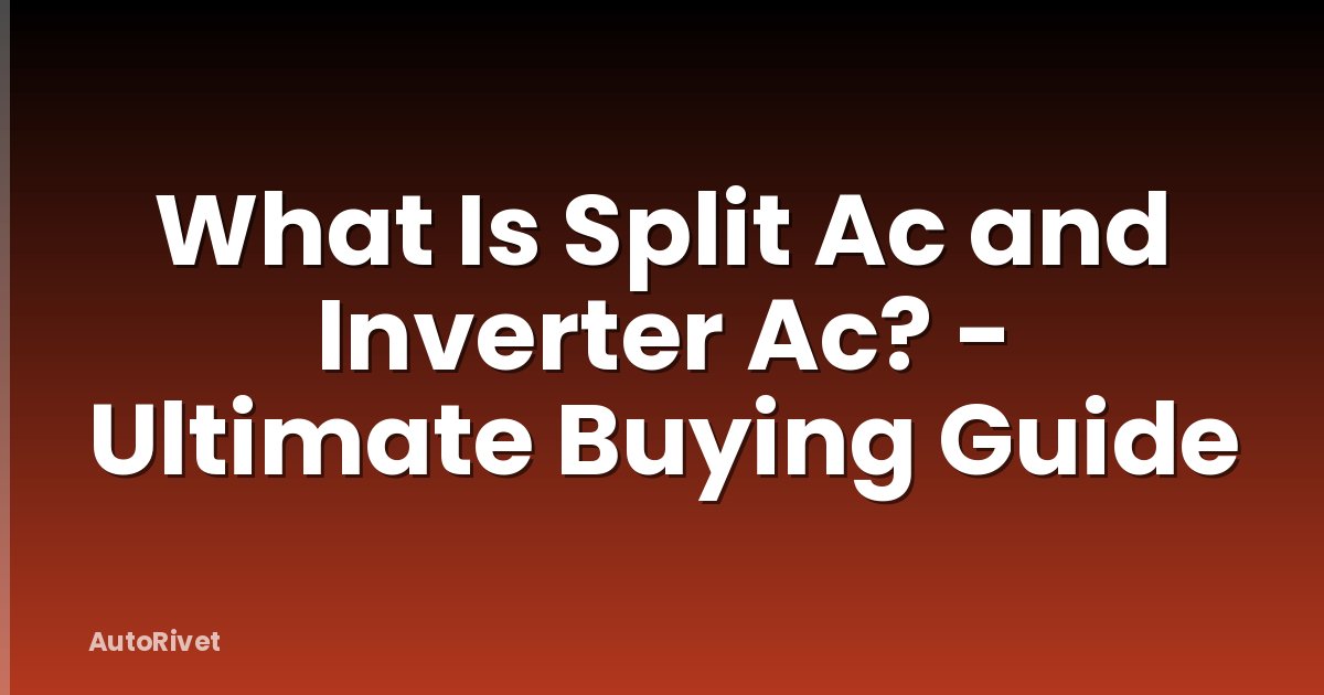 What Is Split Ac and Inverter Ac? - Ultimate Buying Guide