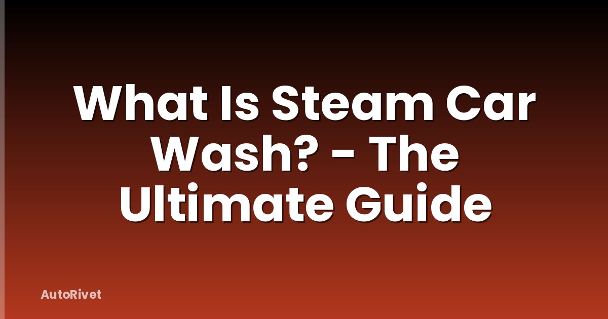 What Is Steam Car Wash? - The Ultimate Guide
