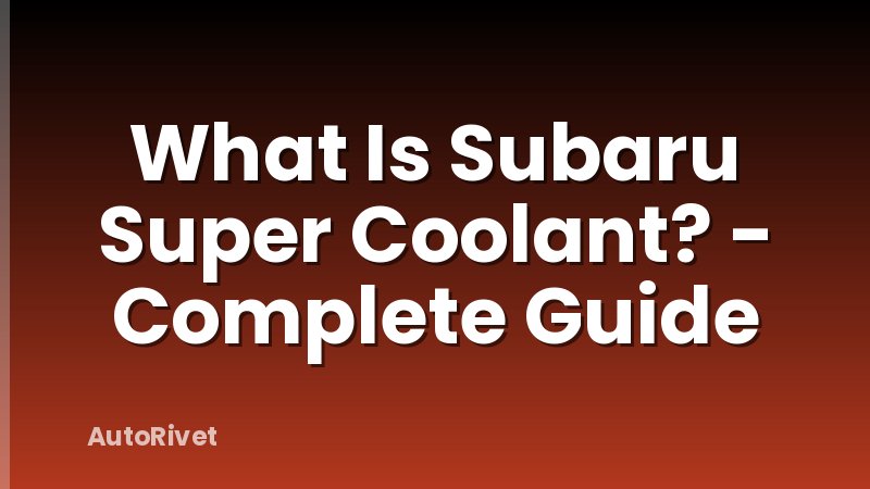What Is Subaru Super Coolant? - Complete Guide