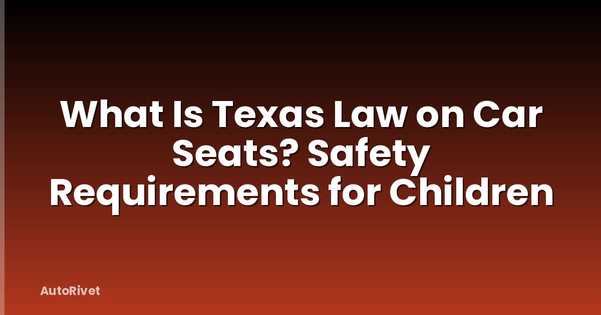 What Is Texas Law on Car Seats? Safety Requirements for Children