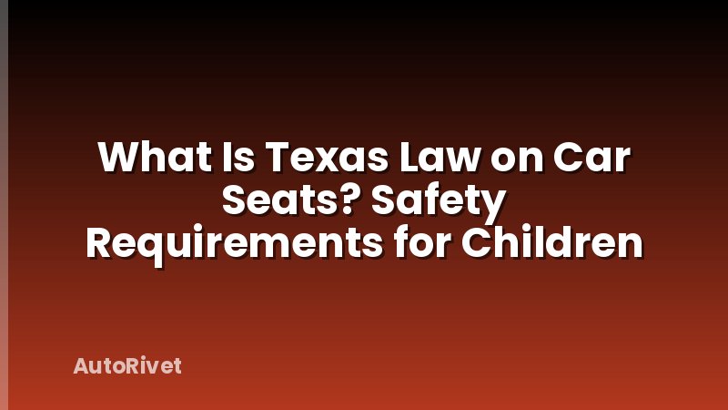 What Is Texas Law on Car Seats? Safety Requirements for Children