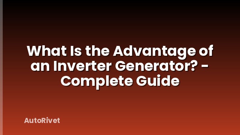 What Is the Advantage of an Inverter Generator? - Complete Guide