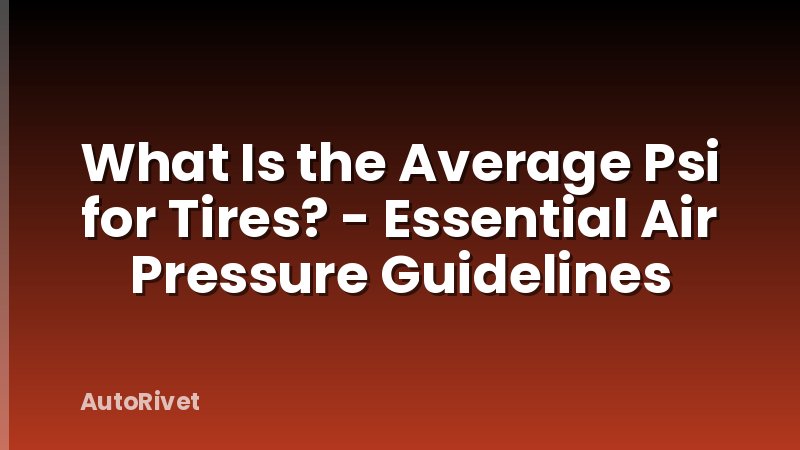 What Is the Average Psi for Tires? - Essential Air Pressure Guidelines