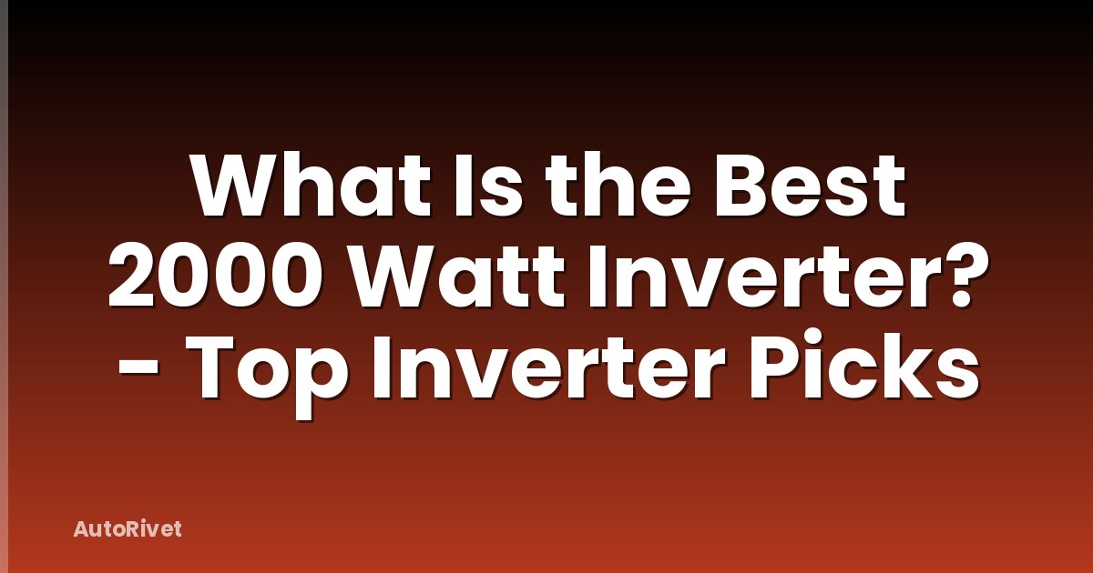 What Is the Best 2000 Watt Inverter? - Top Inverter Picks
